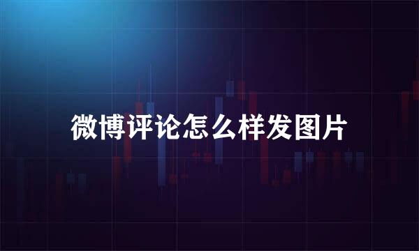 微博评论怎么样发图片
