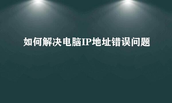 如何解决电脑IP地址错误问题