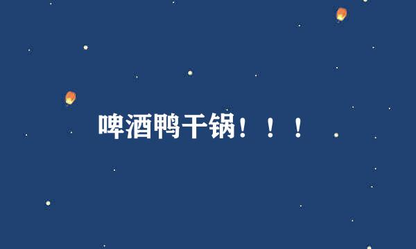 啤酒鸭干锅!!!