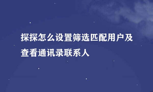 探探怎么设置筛选匹配用户及查看通讯录联系人