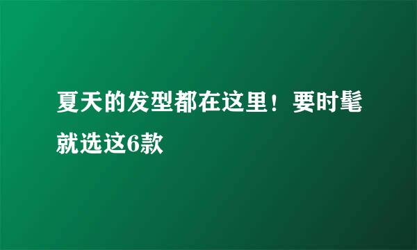 夏天的发型都在这里！要时髦就选这6款