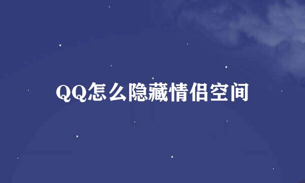 QQ怎么隐藏情侣空间