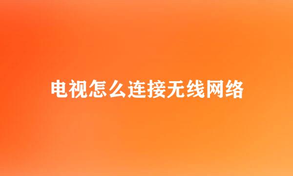 电视怎么连接无线网络
