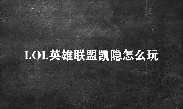LOL英雄联盟凯隐怎么玩