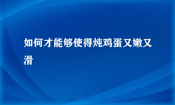 如何才能够使得炖鸡蛋又嫩又滑