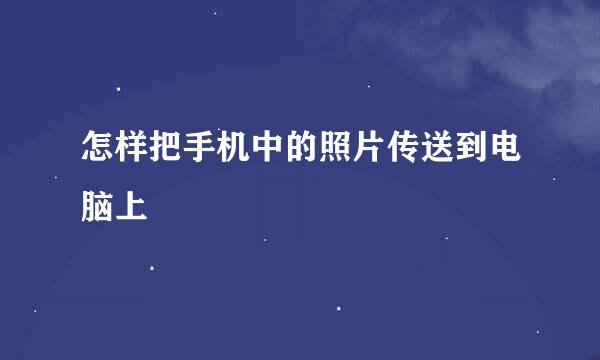 怎样把手机中的照片传送到电脑上