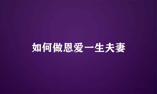 如何做恩爱一生夫妻
