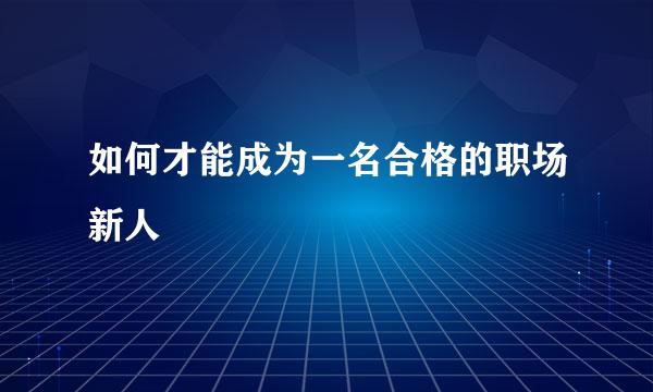 如何才能成为一名合格的职场新人