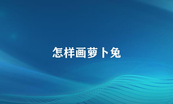 怎样画萝卜兔