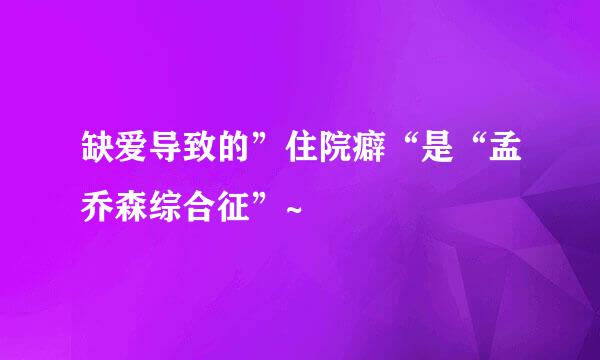 缺爱导致的”住院癖“是“孟乔森综合征”~