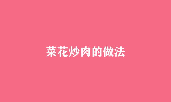 菜花炒肉的做法