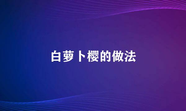 白萝卜樱的做法