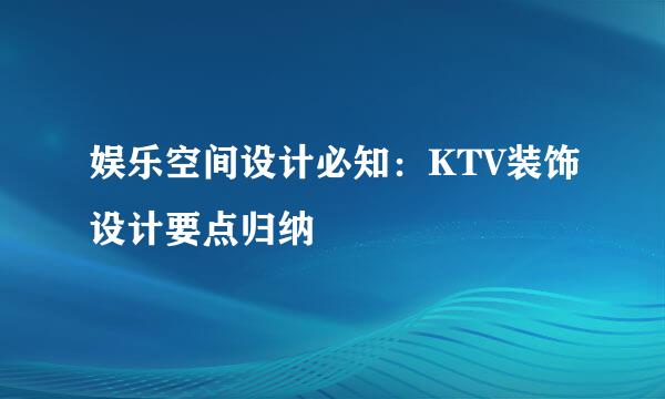 娱乐空间设计必知：KTV装饰设计要点归纳