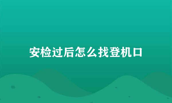安检过后怎么找登机口