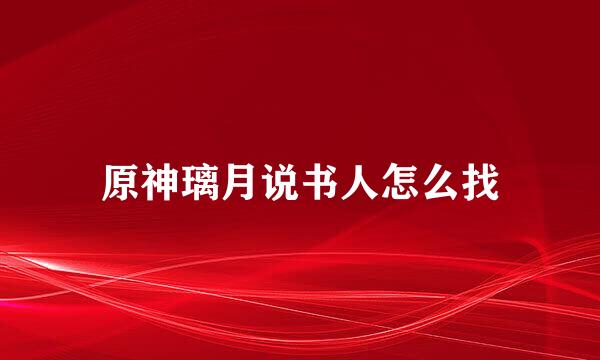 原神璃月说书人怎么找