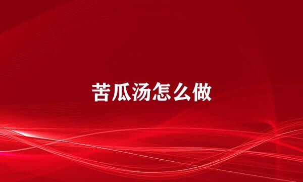 苦瓜汤怎么做