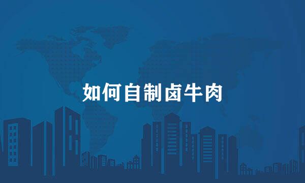 如何自制卤牛肉