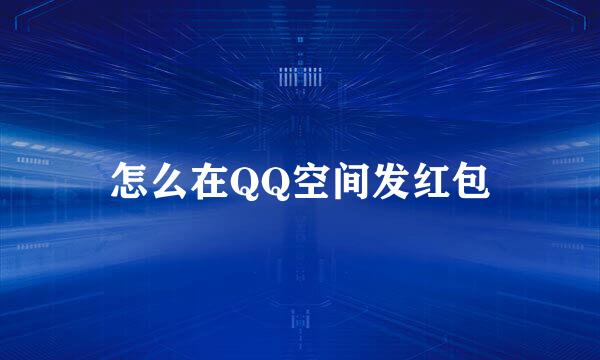 怎么在QQ空间发红包