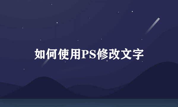 如何使用PS修改文字