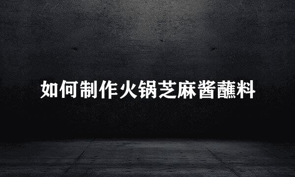 如何制作火锅芝麻酱蘸料