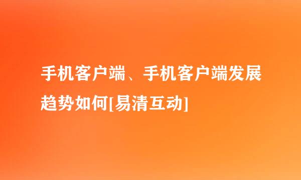 手机客户端、手机客户端发展趋势如何[易清互动]