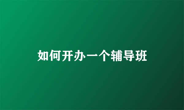 如何开办一个辅导班