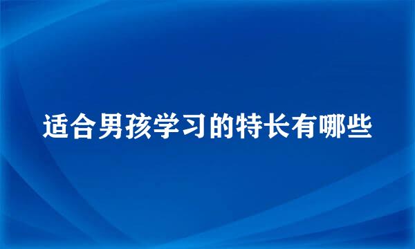 适合男孩学习的特长有哪些
