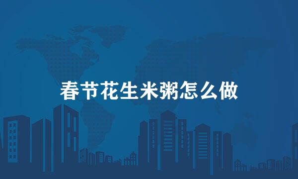 春节花生米粥怎么做