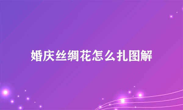 婚庆丝绸花怎么扎图解