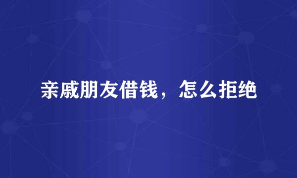 亲戚朋友借钱，怎么拒绝