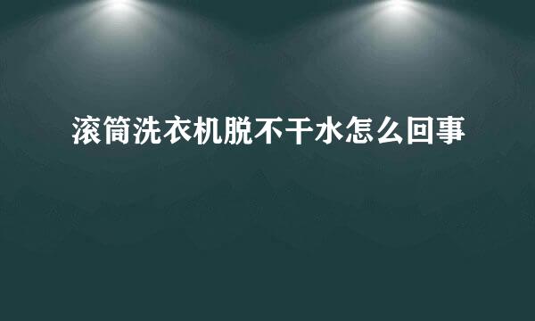 滚筒洗衣机脱不干水怎么回事