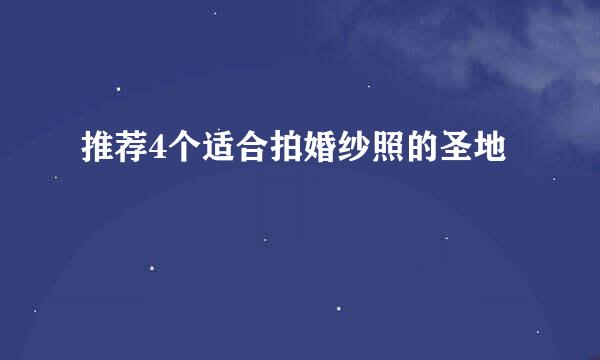 推荐4个适合拍婚纱照的圣地