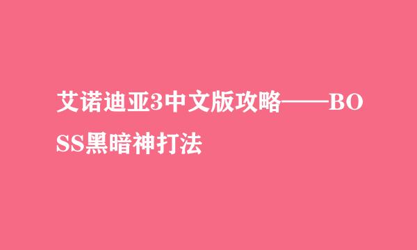 艾诺迪亚3中文版攻略——BOSS黑暗神打法