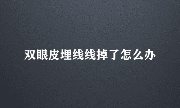双眼皮埋线线掉了怎么办
