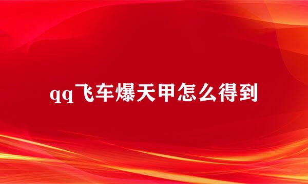 qq飞车爆天甲怎么得到