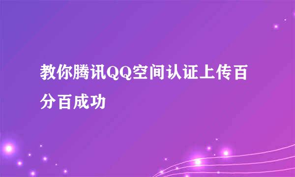 教你腾讯QQ空间认证上传百分百成功