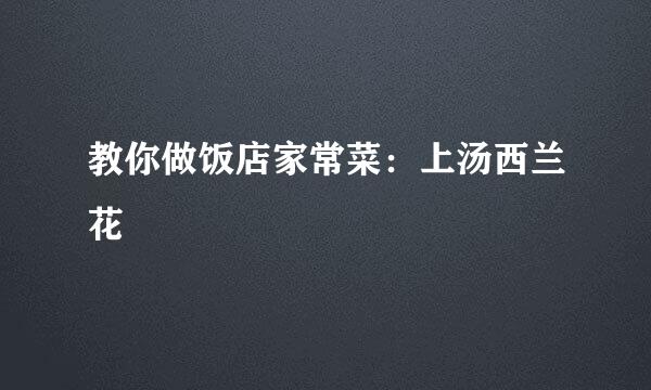教你做饭店家常菜：上汤西兰花