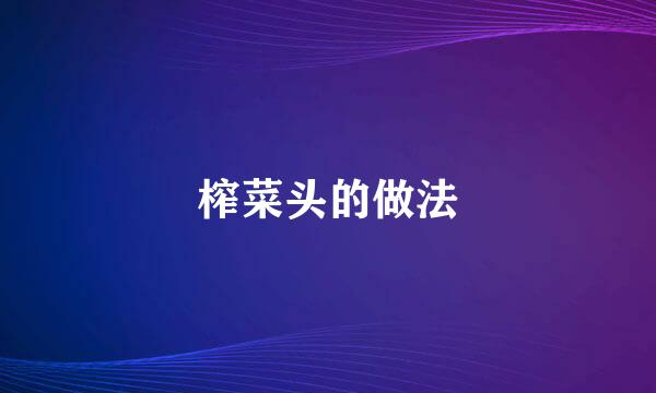 榨菜头的做法