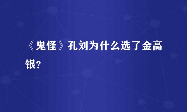 《鬼怪》孔刘为什么选了金高银？