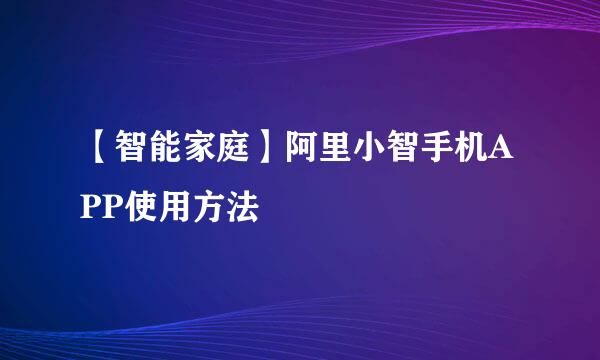【智能家庭】阿里小智手机APP使用方法
