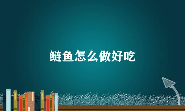 鲢鱼怎么做好吃