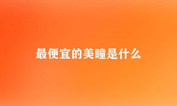 最便宜的美瞳是什么