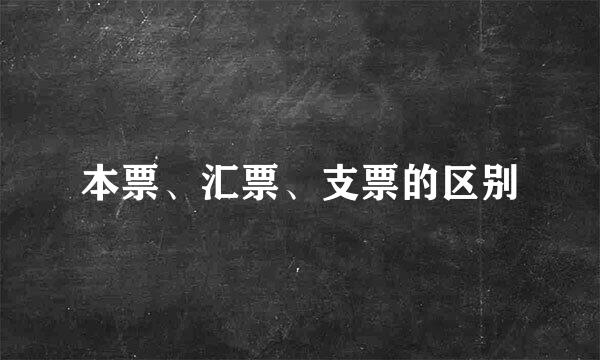 本票、汇票、支票的区别