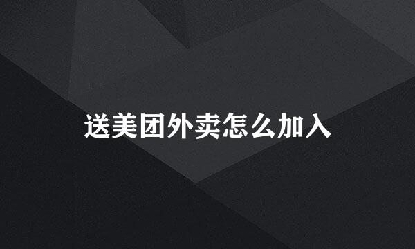 送美团外卖怎么加入