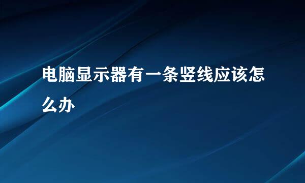 电脑显示器有一条竖线应该怎么办