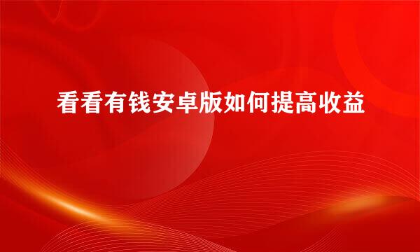 看看有钱安卓版如何提高收益
