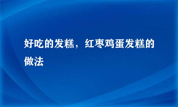 好吃的发糕，红枣鸡蛋发糕的做法