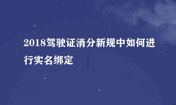 2018驾驶证消分新规中如何进行实名绑定