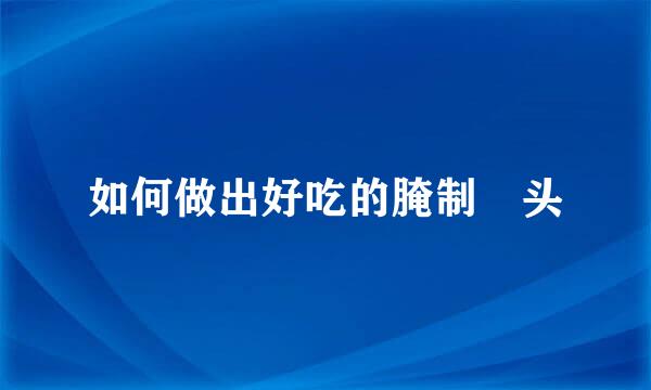 如何做出好吃的腌制藠头