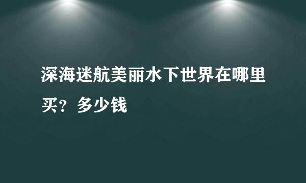 深海迷航美丽水下世界在哪里买？多少钱